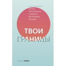 Твои границы. Как сохранить личное пространство и обрести внутреннюю свободу