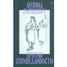 Против справедливости. Повесть, эссе, интервью