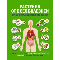 Растения от всех болезней. Иллюстрированный атлас