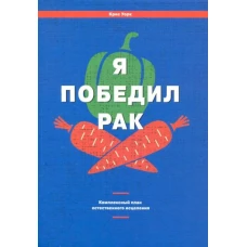 Я победил рак. Комплексный план естественного исцеления