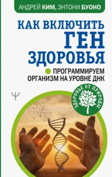 Андрей Ким: Как включить ген здоровья. Программируем организм на уровне ДНК
