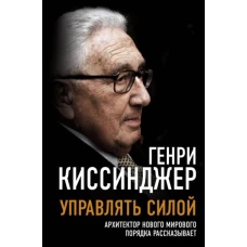 Управлять силой. Архитектор нового мирового порядка рассказывает