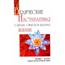 Ведические наставления о целях, смысле и задачах жизни. 2-е изд.