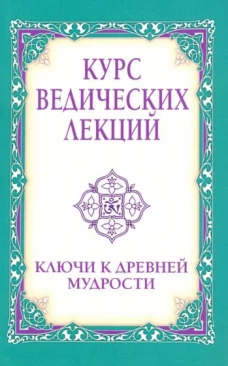 Курс ведических лекций. Ключи к древней мудрости