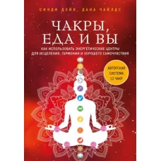 Чакры, еда и вы. Как использовать энергетические центры для исцеления, гармонии и хорошего самочувствия