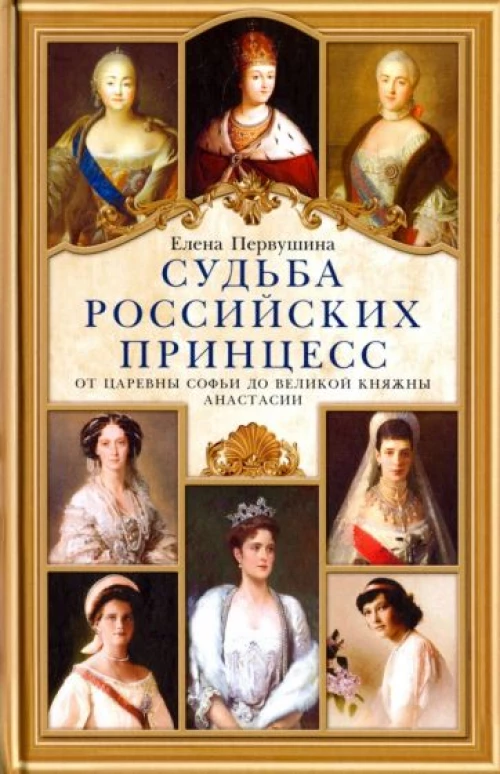 Елена Первушина: Судьба российских принцесс. От царевны Софьи до великой княжны Анастасии
