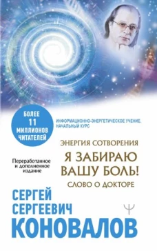 Сергей Коновалов: Энергия Сотворения. Я забираю вашу боль! Слово о Докторе