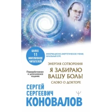 Сергей Коновалов: Энергия Сотворения. Я забираю вашу боль! Слово о Докторе