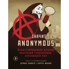 A — значит Anonymous. Иллюстрированная история хакерской группировки, изменившей мир