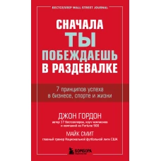 Сначала ты побеждаешь в раздевалке. 7 принципов успеха в бизнесе, спорте и жизни