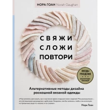 Свяжи, сложи, повтори. Альтернативные методы дизайна и конструирования роскошной вязаной одежды