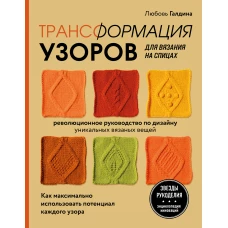 Трансформация узоров для вязания на спицах. Революционное руководство по дизайну уникальных вязаных вещей