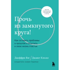 Прочь из замкнутого круга! Как оставить проблемы в прошлом и впустить в свою жизнь счастье