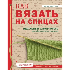 Как вязать на спицах. Идеальный самоучитель для абсолютного новичка