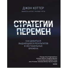 Джон Коттер: Стратегии перемен. Как добиться выдающихся результатов в нестабильные времена