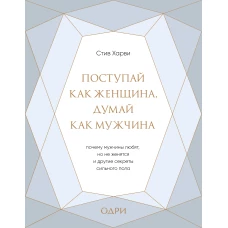 Поступай как женщина, думай как мужчина. Почему мужчины любят, но не женятся, и другие секреты сильного пола (подарочная)