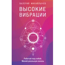 Высокие вибрации. Книга о работе над собой для положительных изменений в жизн