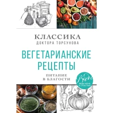 Вегетарианские рецепты. Питание в благости. Классика доктора Торсунов