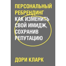 Персональный ребрендинг. Как изменить свой имидж, сохранив репутацию