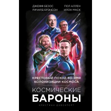 Космические бароны. Илон Маск, Джефф Безос, Ричард Брэнсон, Пол Аллен и крестовый поход во имя колонизации космоса