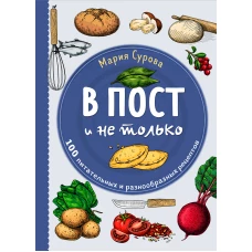 В пост и не только. 100 питательных и разнообразных рецептов