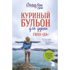 Куриный бульон для души. Сила Да. 101 история о смелости пробовать новое