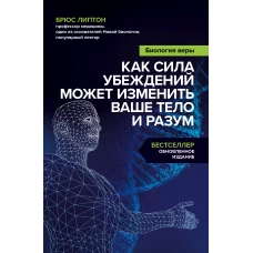 Биология веры. Как сила убеждений может изменить ваше тело и разум