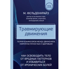 Травмирующие движения. Как освободить тело от вредных паттернов и избавиться от хронических болей