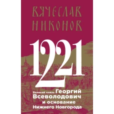 1221. Великий князь Георгий Всеволодович и основание Нижнего Новгорода