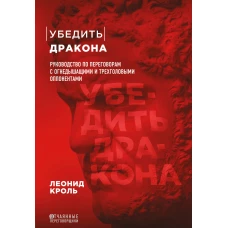 Убедить дракона. Руководство по переговорам с огнедышащими и трёхголовыми оппонентами