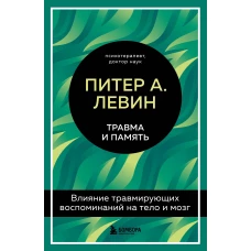 Травма и память. Влияние травмирующих воспоминаний на тело и мозг