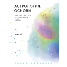 Астрология. Основы. Как заручиться поддержкой звезд. Книга 1