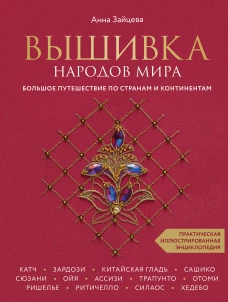 Вышивка народов мира. Большое путешествие по странам и континентам. Практическая иллюстрированная энциклопедия