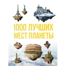 1000 лучших мест планеты, которые нужно увидеть за свою жизнь. 3-е изд. испр. и доп.