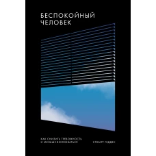 Беспокойный человек. Как снизить тревожность и меньше волноваться