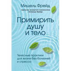 Примирить душу и тело. Телесные практики для жизни без болезней и стресса