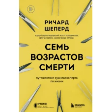 Семь возрастов смерти. Путешествие судмедэксперта по жизни