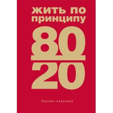 Жить по принципу 80/20 : практическое руководство (новое оформление)