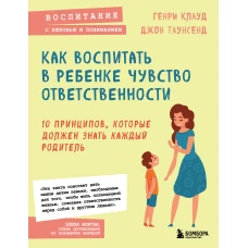 Как воспитать в ребенке чувство ответственности. 10 принципов, которые должен знать каждый родитель