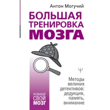 Большая тренировка мозга. Методы великих детективов: дедукция, память, внимание