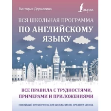 Вся школьная программа по английскому языку: все правила с трудностями, примерами и приложениями