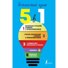 Испанский язык. 5 в 1: Испанско-русский словарь с произношением. Русско-испанский словарь с произношением. Грамматика испанского языка. Идиомы. Сильные глаголы