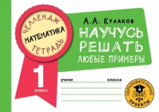 Алексей Кулаков: Математика. 1 класс. Научусь решать любые примеры