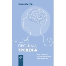 Прощай, тревога. Как научиться жить с тревожным расстройством