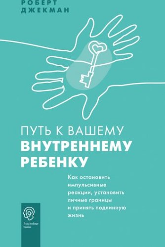 Роберт Джекман: Путь к вашему внутреннему ребенку. Как остановить импульсивные реакции, установить личные границы