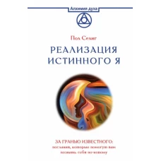 Пол Селиг: Реализация Истинного Я. За гранью известного. Послания, которые помогут вам познать себя по-новому