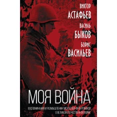 Моя война». Воспоминания и размышления писателей-фронтовиков о Великой Отечественной войне