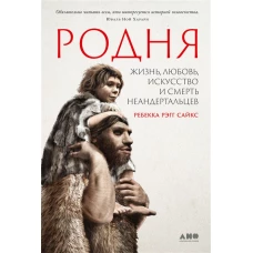 Родня: жизнь, любовь, искусство и смерть неандертальцев