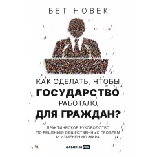 Как сделать, чтобы государство работало для граждан? Практическое руководство по решению общественных проблем и изменению мира