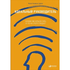 Идеальный руководитель: Почему им нельзя стать и что из этого следует (Обложка)